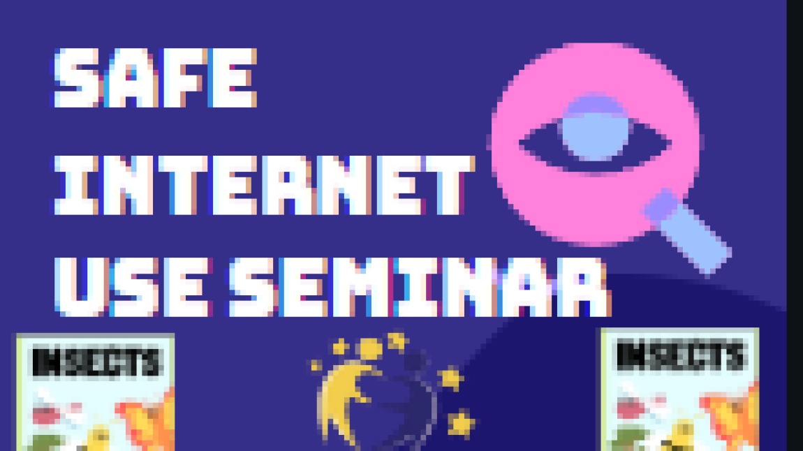 SAFE INTERNET USE SEMINAR,INSECTS ETWİNİNG PROJECT